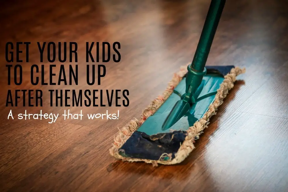 How to get your kids to clean up after themselves