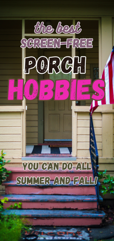 Don't live life on your phone. These screen-free porch hobbies will have you working with your hands (or brain) while spending relaxing time outdoors.